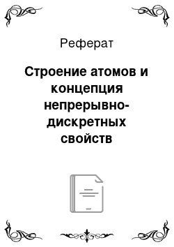 Реферат: Строение атомов и концепция непрерывно-дискретных свойств