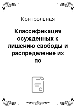 Контрольная: Классификация осужденных к лишению свободы и распределение их по исправительным учреждениям. Правовое регулирование режима в исправительных учреждениях