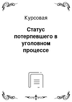 Курсовая: Статус потерпевшего в уголовном процессе