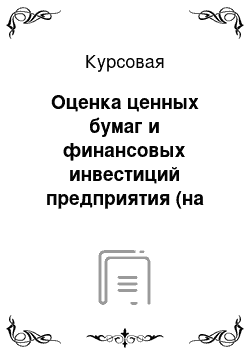 Курсовая: Оценка ценных бумаг и финансовых инвестиций предприятия (на примере ОАО