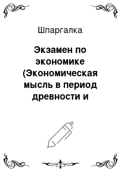 Шпаргалка: Экзамен по экономике (Экономическая мысль в период древности и средневековья. Меркантилизм. Классическая школа экономической науки