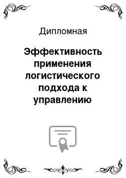 Дипломная: Эффективность применения логистического подхода к управлению предприятием