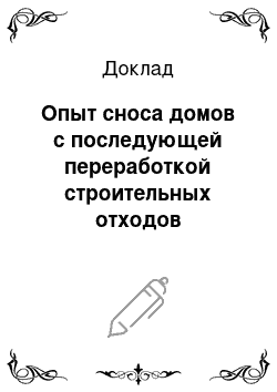 Доклад: Опыт сноса домов с последующей переработкой строительных отходов