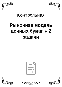 Контрольная: Рыночная модель ценных бумаг + 2 задачи