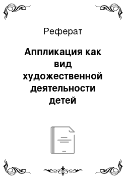 Реферат: Аппликация как вид художественной деятельности детей дошкольного возраста