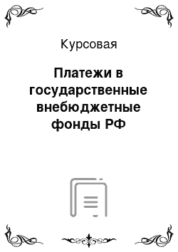 Курсовая: Платежи в государственные внебюджетные фонды РФ