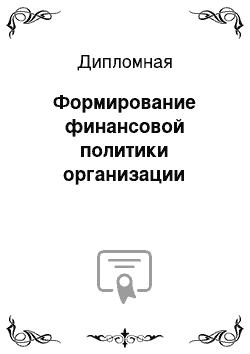 Дипломная: Формирование финансовой политики организации