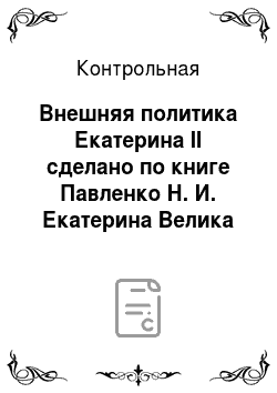 Контрольная: Внешняя политика Екатерина II сделано по книге Павленко Н. И. Екатерина Велика