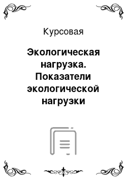 Курсовая: Экологическая нагрузка. Показатели экологической нагрузки