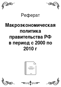Реферат: Макроэкономическая политика правительства РФ в период с 2000 по 2010 г