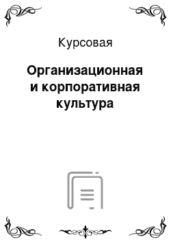 Курсовая: Организационная и корпоративная культура