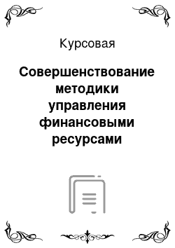 Курсовая: Совершенствование методики управления финансовыми ресурсами предприятия