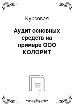 Курсовая: Аудит основных средств на примере ООО КОЛОРИТ