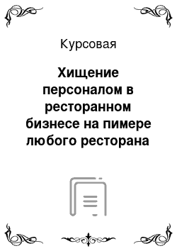 Курсовая: Хищение персоналом в ресторанном бизнесе на пимере любого ресторана