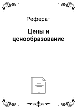 Реферат: Цены и ценообразование