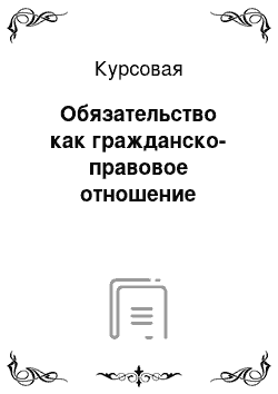 Курсовая: Обязательство как гражданско-правовое отношение