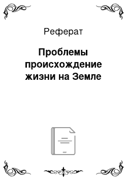 Реферат: Проблемы происхождение жизни на Земле