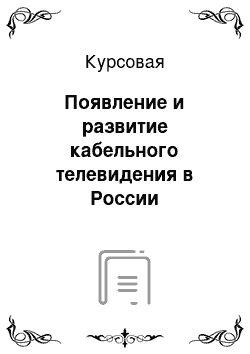 Курсовая: Появление и развитие кабельного телевидения в России