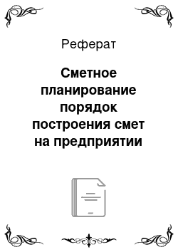 Реферат: Сметное планирование порядок построения смет на предприятии