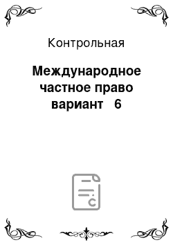 Контрольная: Международное частное право вариант № 6