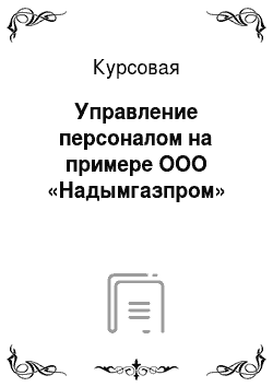 Курсовая: Управление персоналом на примере ООО «Надымгазпром»