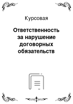 Курсовая: Ответственность за нарушение договорных обязательств