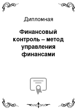 Дипломная: Финансовый контроль – метод управления финансами