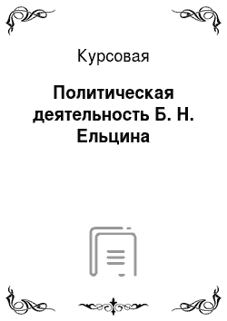 Курсовая: Политическая деятельность Б. Н. Ельцина