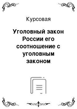 Курсовая: Уголовный закон России его соотношение с уголовным законом зарубежных государств различных правовых систем