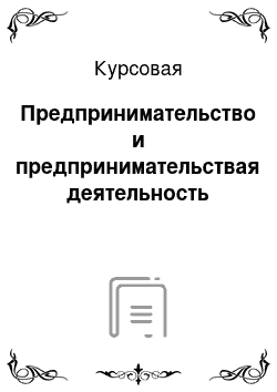 Курсовая: Предпринимательство и предпринимательствая деятельность