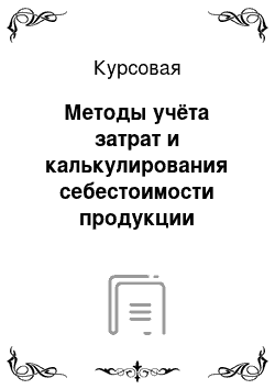 Курсовая: Методы учёта затрат и калькулирования себестоимости продукции