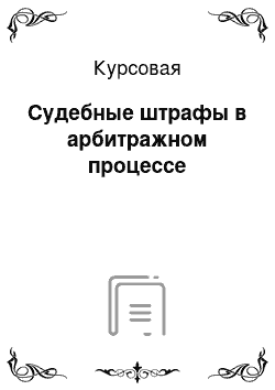 Курсовая: Судебные штрафы в арбитражном процессе