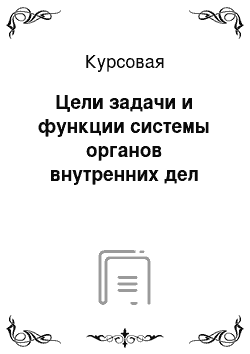 Курсовая: Цели задачи и функции системы органов внутренних дел