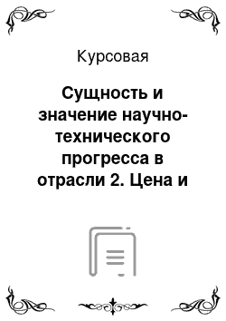 Курсовая: Сущность и значение научно-технического прогресса в отрасли 2. Цена и ценообразование как фактор функционирования отрасли