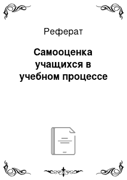 Реферат: Самооценка учащихся в учебном процессе