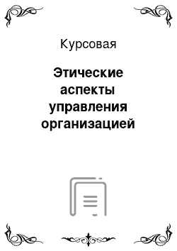 Курсовая: Этические аспекты управления организацией