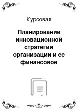 Курсовая: Планирование инновационной стратегии организации и ее финансовое обеспечение