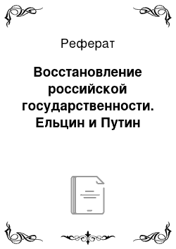 Реферат: Восстановление российской государственности. Ельцин и Путин