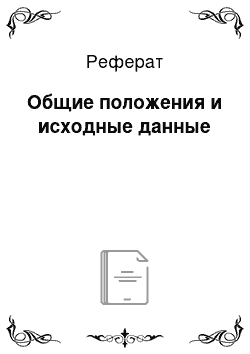 Реферат: Общие положения и исходные данные