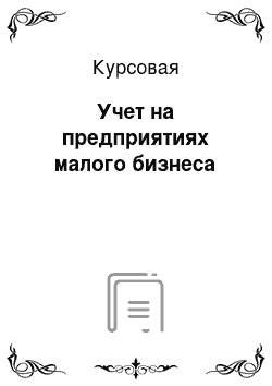 Курсовая: Учет на предприятиях малого бизнеса