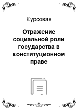 Курсовая: Отражение социальной роли государства в конституционном праве