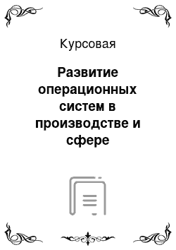 Курсовая: Развитие операционных систем в производстве и сфере обслуживания