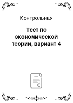 Контрольная: Тест по экономической теории, вариант 4