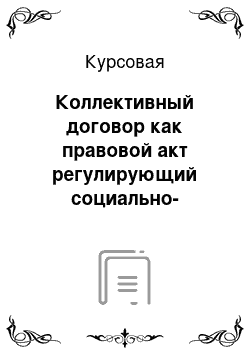 Курсовая: Коллективный договор как правовой акт регулирующий социально-трудовые отношения в организации