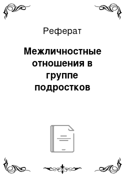 Реферат: Межличностные отношения в группе подростков