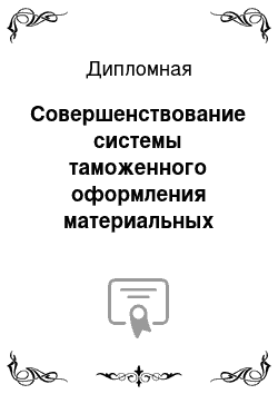 Дипломная: Совершенствование системы таможенного оформления материальных потоков в экономических операциях на примере фирмы