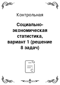 Контрольная: Социально-экономическая статистика, вариант 1 (решение 8 задач)