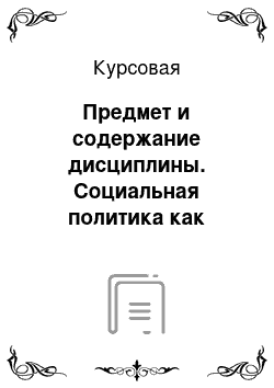 Курсовая: Предмет и содержание дисциплины. Социальная политика как основа социальной работы