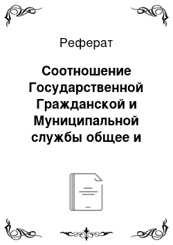 Реферат: Соотношение Государственной Гражданской и Муниципальной службы общее и особенное