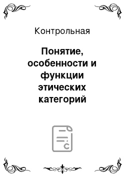 Контрольная: Понятие, особенности и функции этических категорий